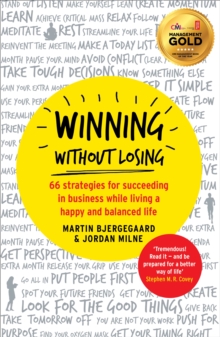 Winning Without Losing : 66 strategies for succeeding in business while living a happy and balanced life