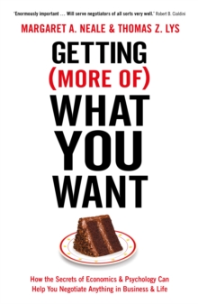 Getting (More Of) What You Want : How the Secrets of Economics & Psychology Can Help You Negotiate Anything in Business & Life