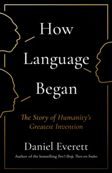 How Language Began : The Story of Humanity's Greatest Invention