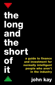 The Long and the Short of It : A guide to finance and investment for normally intelligent people who aren't in the industry