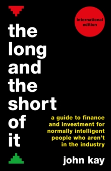 The Long and the Short of It (International edition) : A guide to finance and investment for normally intelligent people who aren't in the industry