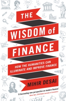 The Wisdom of Finance : How the Humanities Can Illuminate and Improve Finance