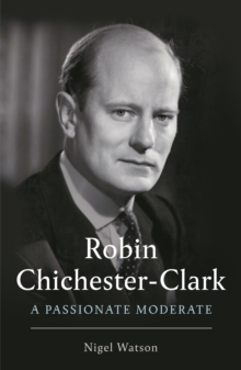 Robin Chichester-Clark : A Passionate Moderate