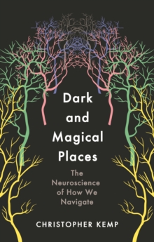 Dark and Magical Places : The Neuroscience of How We Navigate