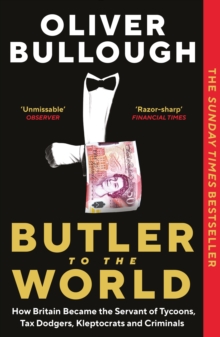 Butler to the World : The book the oligarchs don't want you to read - how Britain became the servant of tycoons, tax dodgers, kleptocrats and criminals