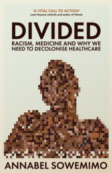 Divided : Racism, Medicine and Why We Need to Decolonise Healthcare