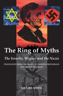 The Ring of Myths : Israelis, Wagner and the Nazis