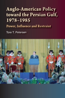 Anglo-American Policy Toward the Persian Gulf, 1978-1985 : Power, Influence and Restraint