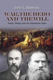 War, the Hero and the Will : Hardy, Tolstoy and the Napoleonic Wars