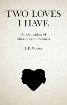 Two Loves I Have : A New Reading of Shakespeare's Sonnets