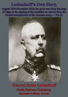 Ludendorff's Own Story, August 1914-November 1918 The Great War - Vol. II