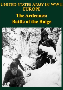 United States Army In WWII - Europe - The Ardennes: Battle Of The Bulge