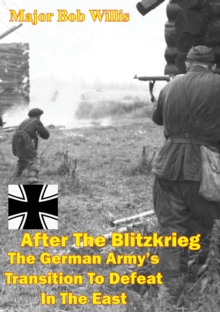 After The Blitzkrieg: The German Army's Transition To Defeat In The East