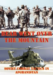 The Bear Went Over The Mountain: Soviet Combat Tactics In Afghanistan [Illustrated Edition]