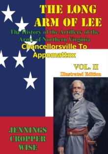 The Long Arm of Lee: The History of the Artillery of the Army of Northern Virginia, Volume 2