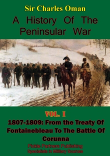 A History Of the Peninsular War Volume I 1807-1809