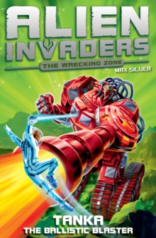 Alien Invaders 10: Tanka - The Ballistic Blaster, Paperback / softback Book Alien Invaders 10: Tanka - The Ballistic Blaster, Paperback / softback Book