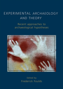 Experimental Archaeology and Theory : Recent Approaches to Archaeological Hypotheses