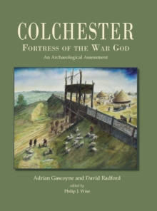 Colchester, Fortress of the War God : an Archaeological Assessment