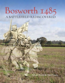 Bosworth 1485 : A Battlefield Rediscovered