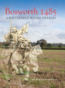 Bosworth 1485 : A Battlefield Rediscovered