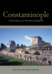 Constantinople : Archaeology of a Byzantine Megapolis