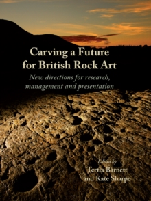 Carving a Future for British Rock Art : New Directions for Research, Management and Presentation