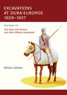 The Excavations at Dura-Europos conducted by Yale University and the French Academy of Inscriptions and Letters 1928 to 1937. Final Report VII : The Arms and Armour and other Military Equipment