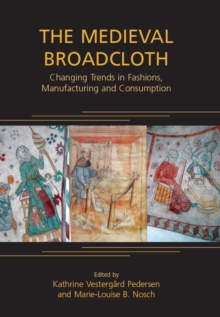 The Medieval Broadcloth : Changing Trends in Fashions, Manufacturing and Consumption