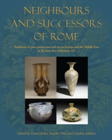 Neighbours and Successors of Rome : Traditions of Glass Production and use in Europe and the Middle East in the Later 1st Millennium AD