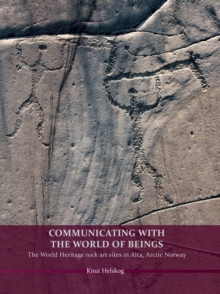 Communicating with the World of Beings : The World Heritage rock art sites in Alta, Arctic Norway, Hardback Book Communicating with the World of Beings : The World Heritage rock art sites in Alta, Arctic Norway, Hardback Book