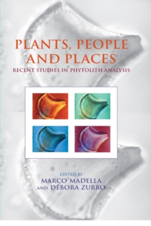 Plants, People and Places : Recent Studies in Phytolithic Analysis