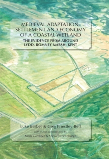 Medieval Adaptation, Settlement and Economy of a Coastal Wetland : The Evidence from Around Lydd, Romney Marsh, Kent