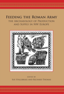 Feeding the Roman Army : The Archaeology of Production and Supply in NW Europe