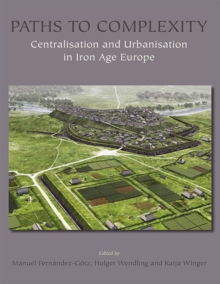 Paths to Complexity : Centralisation and Urbanisation in Iron Age Europe, Hardback Book Paths to Complexity : Centralisation and Urbanisation in Iron Age Europe, Hardback Book