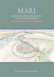 Mari : Capital of Northern Mesopotamia in the Third Millennium. The archaeology of Tell Hariri on the Euphrates