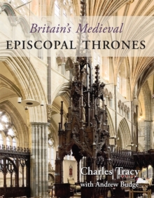 Britain's Medieval Episcopal Thrones, Hardback Book Britain's Medieval Episcopal Thrones, Hardback Book