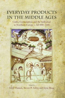 Everyday Products in the Middle Ages : Crafts, Consumption and the Individual in Northern Europe c. AD 800-1600, Hardback Book Everyday Products in the Middle Ages : Crafts, Consumption and the Individual in Northern Europe c. AD 800-1600, Hardback Book