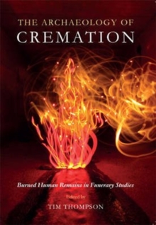 The Archaeology of Cremation : Burned Human Remains in Funerary Studies, Paperback / softback Book The Archaeology of Cremation : Burned Human Remains in Funerary Studies, Paperback / softback Book