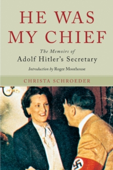 He Was My Chief : The Memoirs of Adolf Hitler's Secretary