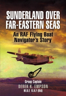 Sunderland Over Far-Eastern Seas : An RAF Flying Boat Navigator's Story