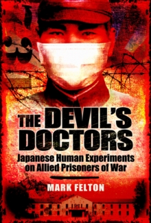 The Devil's Doctors : Japanese Human Experiments on Allied Prisoners of War