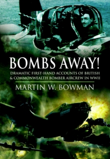 Bombs Away! : Dramatic First-Hand Accounts of British & Commonwealth Bomber Aircrew in WWII