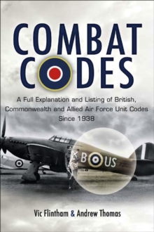 Combat Codes : A full explanation and listing of British, Commonwealth and Allied air force unit codes since 1938