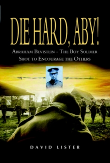 Die Hard, Aby! : Abraham Bevistein - The Boy Soldier Shot to Encourage the Others