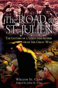 The Road to St. Julien : The Letters of a Stretcher-Bearer of the Great War