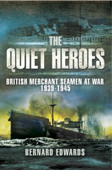 The Quiet Heroes : British Merchant Seamen at War, 1939-1945