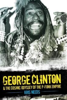 George Clinton and the Cosmic Odyssey of the P-Funk Empire, Hardback Book George Clinton and the Cosmic Odyssey of the P-Funk Empire, Hardback Book