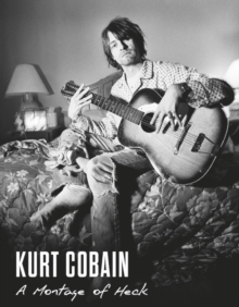 Kurt Cobain : A Montage of Heck, Hardback Book Kurt Cobain : A Montage of Heck, Hardback Book