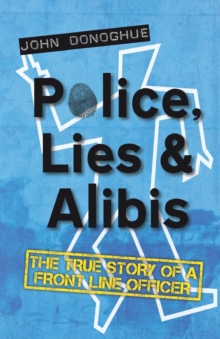 Police, Lies & Alibis : The True Story of a Front Line Officer, Paperback Book Police, Lies & Alibis : The True Story of a Front Line Officer, Paperback Book